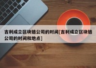 吉利成立区块链公司的时间[吉利成立区块链公司的时间和地点]