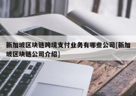 新加坡区块链跨境支付业务有哪些公司[新加坡区块链公司介绍]