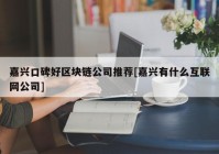 嘉兴口碑好区块链公司推荐[嘉兴有什么互联网公司]