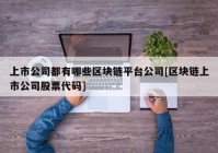 上市公司都有哪些区块链平台公司[区块链上市公司股票代码]