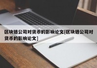 区块链公司对货币的影响论文[区块链公司对货币的影响论文]