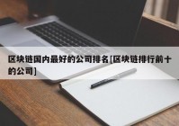 区块链国内最好的公司排名[区块链排行前十的公司]