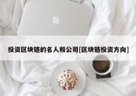 投资区块链的名人和公司[区块链投资方向]