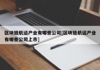 区块链航运产业有哪些公司[区块链航运产业有哪些公司上市]