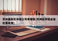 苏州最新区块链公司有哪些[苏州区块链企业优惠政策]