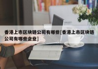 香港上市区块链公司有哪些[香港上市区块链公司有哪些企业]